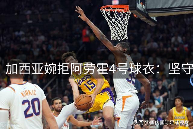 加西亚婉拒阿劳霍4号球衣：坚守队长情谊